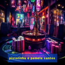 pistolinha e pamela santos